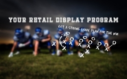 PART II – Your Retail Display Program: A Strong Game Plan For the Win