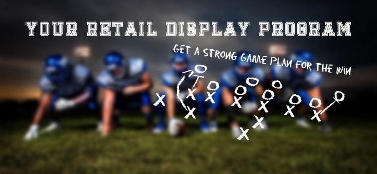 PART I – Your Retail Display Program: A Strong Game Plan For the Win